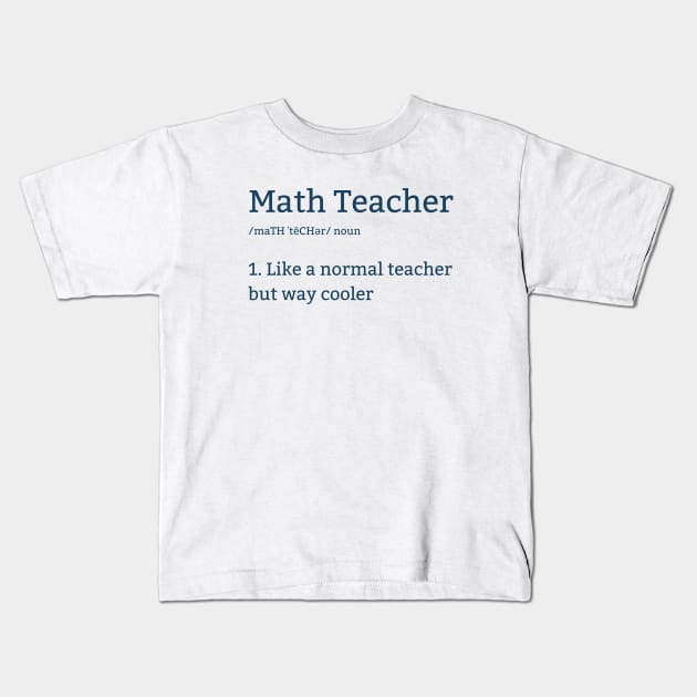 Math Teacher Is Like A Normal Teacher But Way Cooler Kids T-Shirt by sarsia